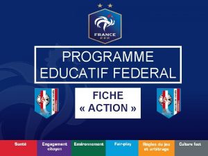 PROGRAMME EDUCATIF FEDERAL FICHE ACTION Nom du club