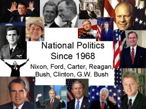 National Politics Since 1968 Nixon Ford Carter Reagan