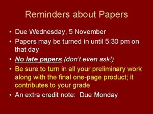 Reminders about Papers Due Wednesday 5 November Papers