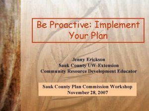 Be Proactive Implement Your Plan Jenny Erickson Sauk