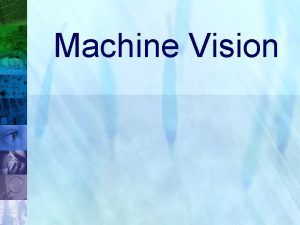 Machine Vision 1 VISION the most powerful sense
