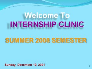 Welcome To INTERNSHIP CLINIC SUMMER 2008 SEMESTER Sunday