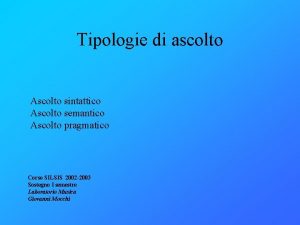 Tipologie di ascolto Ascolto sintattico Ascolto semantico Ascolto