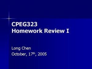 CPEG 323 Homework Review I Long Chen October