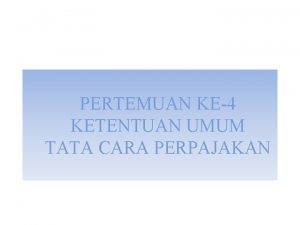 PERTEMUAN KE4 KETENTUAN UMUM TATA CARA PERPAJAKAN UU