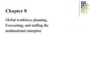 Chapter 8 Global workforce planning Forecasting and staffing