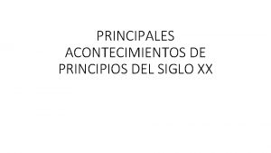 PRINCIPALES ACONTECIMIENTOS DE PRINCIPIOS DEL SIGLO XX PRIMERA