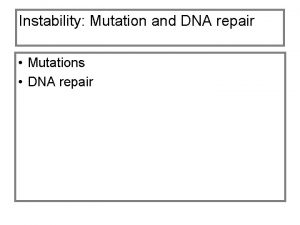 Instability Mutation and DNA repair Mutations DNA repair