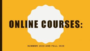 ONLINE COURSES SUMMER 2020 AND FALL 2020 ONLINE