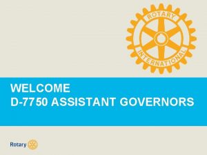 WELCOME D7750 ASSISTANT GOVERNORS DISTRICT CALENDAR ROLES RESPONSIBILITIES