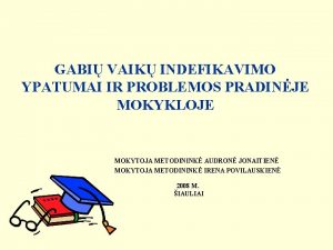 GABI VAIK INDEFIKAVIMO YPATUMAI IR PROBLEMOS PRADINJE MOKYKLOJE