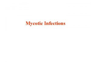 Mycotic Infections Mycotic Infections The fungi represent a
