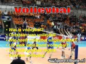 Wat is volleybal Ontstaan volleybal Wie heeft volleybal