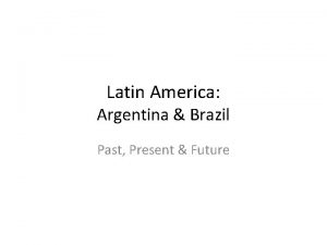 Latin America Argentina Brazil Past Present Future Latin