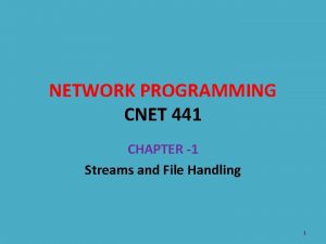 NETWORK PROGRAMMING CNET 441 CHAPTER 1 Streams and