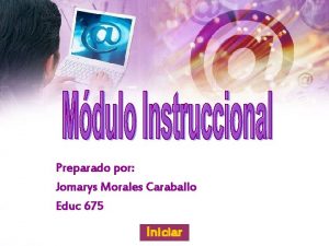 Preparado por Jomarys Morales Caraballo Educ 675 Iniciar