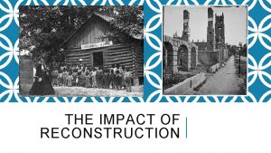 THE IMPACT OF RECONSTRUCTION RECONSTRUCTION 1865 1877 a