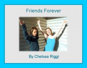 Friends Forever By Chelsea Riggi Dedication I dedicate