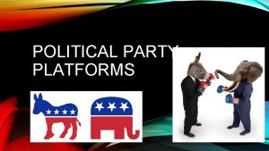 POLITICAL PARTY PLATFORMS WHAT REALLY IS A POLITICAL