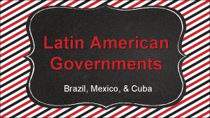 Latin American Governments Brazil Mexico Cuba Lets Review