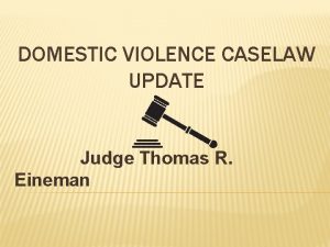 DOMESTIC VIOLENCE CASELAW UPDATE Judge Thomas R Eineman