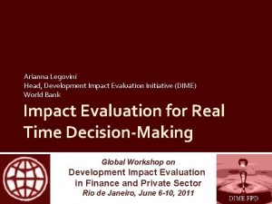 Arianna Legovini Head Development Impact Evaluation Initiative DIME