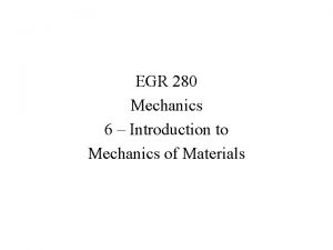 EGR 280 Mechanics 6 Introduction to Mechanics of