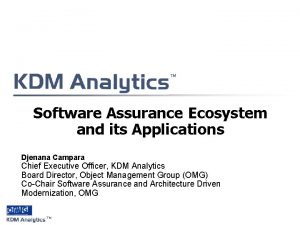 Software Assurance Ecosystem and its Applications Djenana Campara