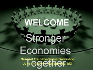 WELCOME Stronger Economies Together National TraintheTrainer Workshop June