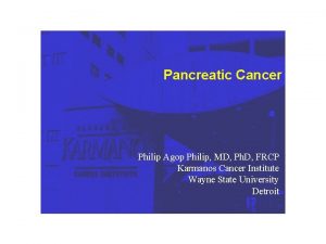 Pancreatic Cancer Philip Agop Philip MD Ph D