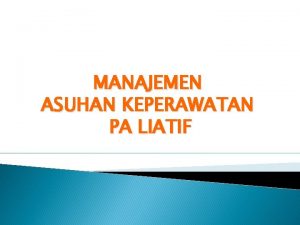 MANAJEMEN ASUHAN KEPERAWATAN PA LIATIF CONTOH PENDAHULUAN Pergeseran