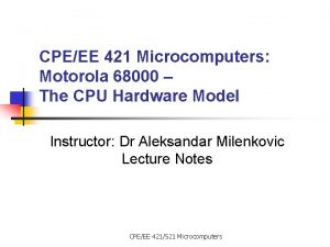 CPEEE 421 Microcomputers Motorola 68000 The CPU Hardware