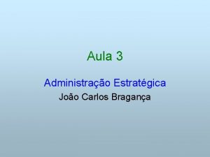 Aula 3 Administrao Estratgica Joo Carlos Bragana Cap