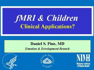 f MRI Children Clinical Applications Daniel S Pine