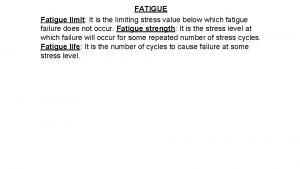 FATIGUE Fatigue limit It is the limiting stress