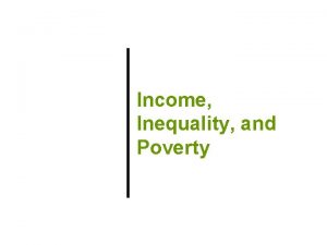 Income Inequality and Poverty Previously The demand for