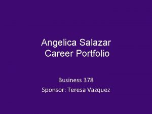 Angelica Salazar Career Portfolio Business 378 Sponsor Teresa