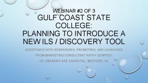 WEBINAR 2 OF 3 GULF COAST STATE COLLEGE