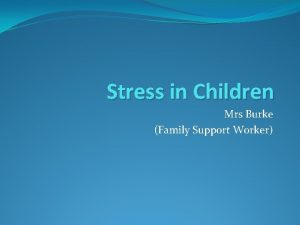Stress in Children Mrs Burke Family Support Worker