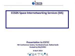 CCSDS Space Internetworking Services SIS Presentation to ESTEC