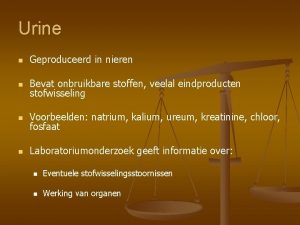 Urine n Geproduceerd in nieren n Bevat onbruikbare