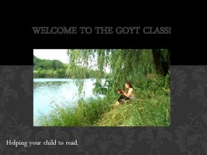 WELCOME TO THE GOYT CLASS Helping your child