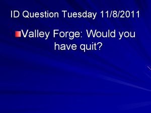 ID Question Tuesday 1182011 Valley Forge Would you