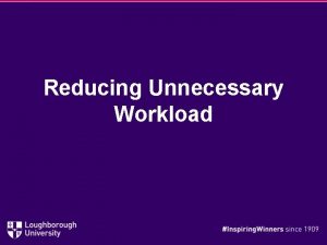 Reducing Unnecessary Workload The workload challenge In October