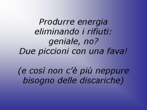 Produrre energia eliminando i rifiuti geniale no Due