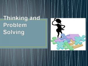 Thinking and Problem Solving THINKING Changing and reorganizing