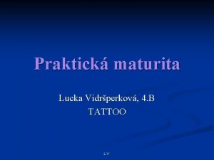 Praktick maturita Lucka Vidrperkov 4 B TATTOO L
