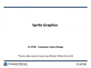 Sprite Graphics CS 4730 Computer Game Design Some