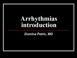 Arrhythmias introduction Domina Petric MD Arrhythmias are common