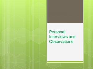 Personal Interviews and Observations Personal Observations Make a